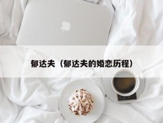 郁达夫（郁达夫的婚恋历程）