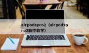 airpodspro2（airpodspro2触控教学）