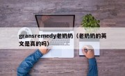 gransremedy老奶奶（老奶奶的英文是真的吗）