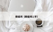 胶组词（胶组词二字）