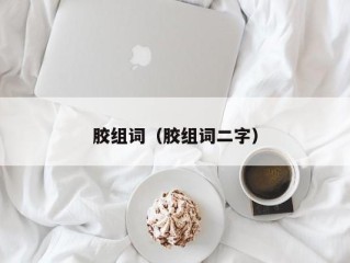 胶组词（胶组词二字）