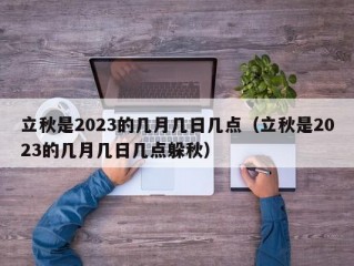 立秋是2023的几月几日几点（立秋是2023的几月几日几点躲秋）