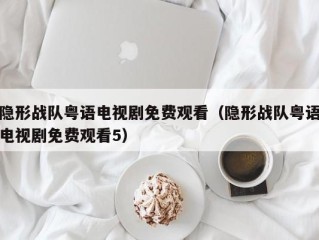 隐形战队粤语电视剧免费观看（隐形战队粤语电视剧免费观看5）