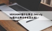 VERSIGNY是什么牌子（versigny是什么牌子中文怎么说）