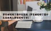 梦见被蛇咬了是什么征兆（梦见被蛇咬了是什么征兆男人梦见蛇咬了手）