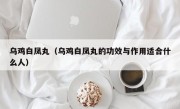 乌鸡白凤丸（乌鸡白凤丸的功效与作用适合什么人）