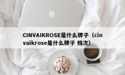 CINVAIKROSE是什么牌子（cinvaikrose是什么牌子 档次）