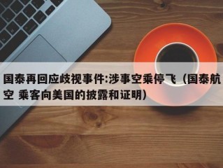 国泰再回应歧视事件:涉事空乘停飞（国泰航空 乘客向美国的披露和证明）