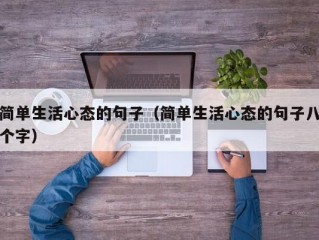 简单生活心态的句子（简单生活心态的句子八个字）