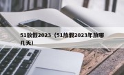 51放假2023（51放假2023年放哪几天）