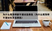 为什么理发师都不建议染黑色（为什么理发师不建议头发染黑色）