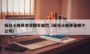 疯狂小杨哥带货翻车被罚（疯狂小杨哥是哪个公司）