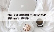 投诉12345最狠的办法（投诉12345最狠的办法 派出所）