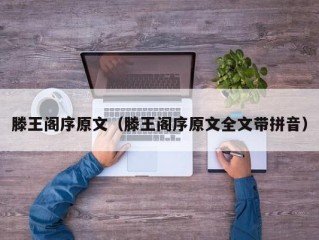 滕王阁序原文（滕王阁序原文全文带拼音）