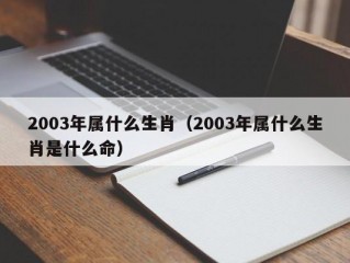 2003年属什么生肖（2003年属什么生肖是什么命）