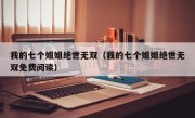 我的七个姐姐绝世无双（我的七个姐姐绝世无双免费阅读）