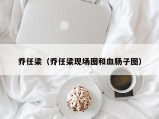 乔任梁（乔任梁现场图和血肠子图）