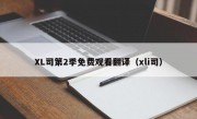 XL司第2季免费观看翻译（xli司）