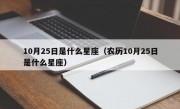 10月25日是什么星座（农历10月25日是什么星座）