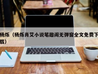 杨烁（杨烁肖艾小说笔趣阁无弹窗全文免费下载）