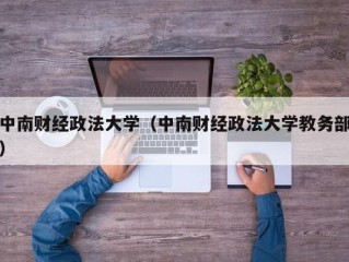 中南财经政法大学（中南财经政法大学教务部）