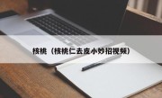 核桃（核桃仁去皮小妙招视频）