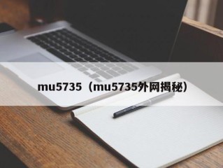 mu5735（mu5735外网揭秘）