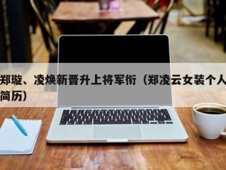 郑璇、凌焕新晋升上将军衔（郑凌云女装个人简历）