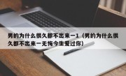 男的为什么很久都不出来一1（男的为什么很久都不出来一无悔今生爱过你）