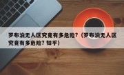 罗布泊无人区究竟有多危险?（罗布泊无人区究竟有多危险? 知乎）