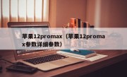 苹果12promax（苹果12promax参数详细参数）