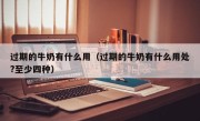 过期的牛奶有什么用（过期的牛奶有什么用处?至少四种）