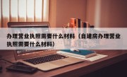 办理营业执照需要什么材料（自建房办理营业执照需要什么材料）