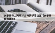 女子高铁上哭闹20分钟要求靠边坐（女子高铁遇邻座）