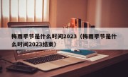 梅雨季节是什么时间2023（梅雨季节是什么时间2023结束）