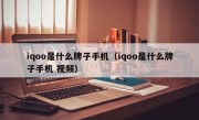 iqoo是什么牌子手机（iqoo是什么牌子手机 视频）