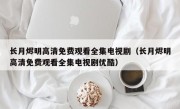 长月烬明高清免费观看全集电视剧（长月烬明高清免费观看全集电视剧优酷）