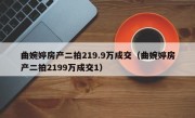 曲婉婷房产二拍219.9万成交（曲婉婷房产二拍2199万成交1）