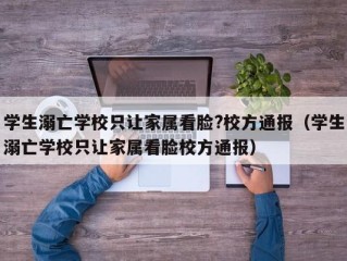 学生溺亡学校只让家属看脸?校方通报（学生溺亡学校只让家属看脸校方通报）