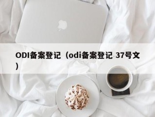 ODI备案登记（odi备案登记 37号文）