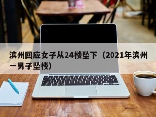 滨州回应女子从24楼坠下（2021年滨州一男子坠楼）