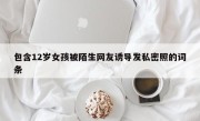 包含12岁女孩被陌生网友诱导发私密照的词条