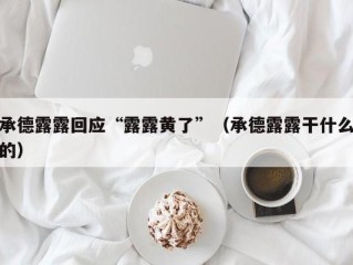 承德露露回应“露露黄了”（承德露露干什么的）