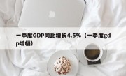 一季度GDP同比增长4.5%（一季度gdp增幅）