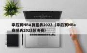 季后赛NBA赛程表2023（季后赛NBa赛程表2023总决赛）