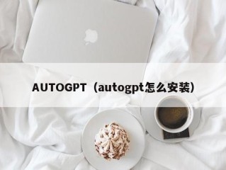 AUTOGPT（autogpt怎么安装）