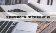 塑料制品制造厂家（做塑料制品的厂家）