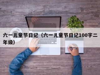 六一儿童节日记（六一儿童节日记100字二年级）