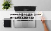 panasonic是什么品牌（panasonic是什么品牌洗衣机）