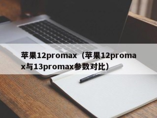 苹果12promax（苹果12promax与13promax参数对比）